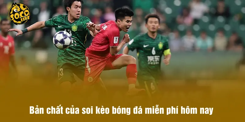 Bản chất của soi kèo bóng đá miễn phí hôm nay