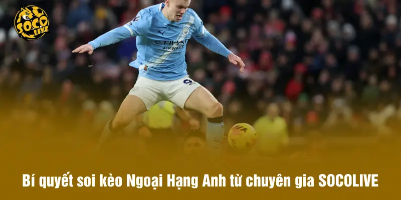 Bí quyết soi kèo Ngoại Hạng Anh từ chuyên gia SOCOLIVE