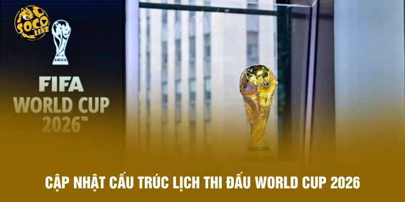 Cập nhật cấu trúc lịch thi đấu World Cup theo thể thức 48 đội