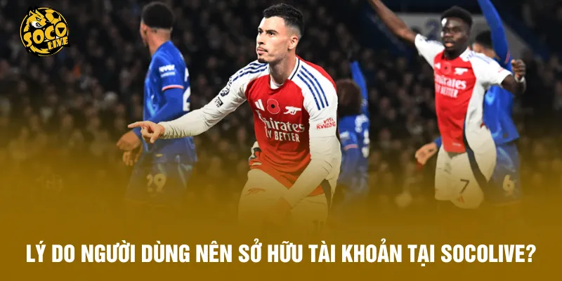 Lý do người dùng nên sở hữu tài khoản tại Socolive?