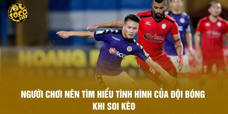 Người chơi nên tìm hiểu tình hình của đội bóng khi soi kèo