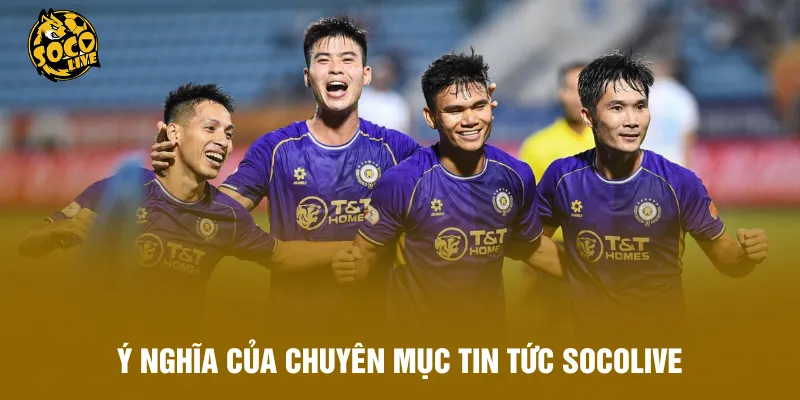 Ý nghĩa của chuyên mục tin tức Socolive